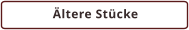 Ältere Stücke