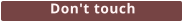 Don't touch